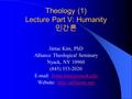 Theology (1) Lecture Part V: Humanity 인간론 Jintae Kim, PhD Alliance Theological Seminary Nyack, NY 10960 (845) 353-2020