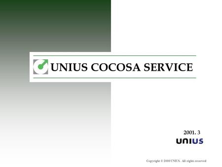 Copyright © 2000 UNIUS. All rights reserved UNIUS COCOSA SERVICE 2001. 3.