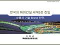 - 상품과 기술 Brand 전략 - 이 복 남 韓國建設産業硏究院 Revision 0/2007.10.25 한국의 해외건설 세계 5 강 진입.