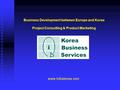 Business Development between Europe and Korea Project Consulting & Product Marketing www.Infoskorea.com.