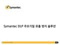 Symantec DLP 솔루션 1 Symantec DLP 주요기밀 유출 방지 솔루션. Agenda 정보보호 현황 1 Symantec DLP 정보유출 방지 솔루션 2 DRM / DLP비교 3 레퍼런스 및 요약 4 Q&A 5 Symantec DLP 솔루션 2.