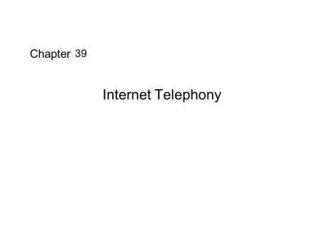 Chapter Internet Telephony 39. Contents Background: The Integrated Digital Telephone Network IP Telephony Software IP Telephony Hardware and Systems Legal.