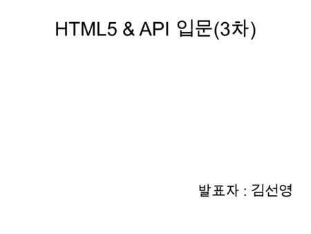 HTML5 & API 입문 (3 차 ) 발표자 : 김선영. 3 차 발표 내용 1.06. 폼 요소 2.07. 드래그 & 드롭 API.