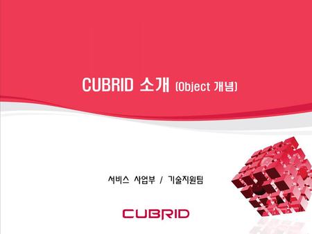 CUBRID 소개 (Object 개념) 서비스 사업부 / 기술지원팀. 목차 구조 일반적 특징 객체지향 특징 ORDB 개념을 이용한 스키마 ORDB 개념을 이용한 질의.