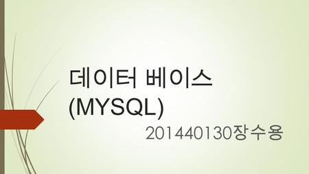 데이터 베이스 (MYSQL) 201440130 장수용. MYSQL 이란 ? -MySQL 은 DBMS( 데이터베이스 관리 시스템 ) 이다. - MySQL 은 RDBMS( 관계형 데이터베이스 ) 이다. - MySQL 은 오픈소스이다. - MySQL 은 빠르고, 안정적이고.