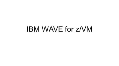 IBM WAVE for z/VM. PC requirements - jdk V1.7 이상 설치 웹서버 접속 –  로 접속http://123.141.37.82 “Launch IBM Wave v1.2.0” 클릭.