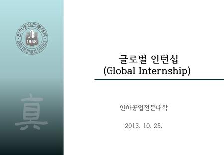 글로벌 인턴십 (Global Internship) 인하공업전문대학 2013. 10. 25.