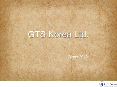 GTS Korea Ltd. GTS Korea Ltd. Since 2012. 목 차목 차 - 회사 비전 - 회사 소개 - 제휴 브랜드.