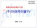 ( 주 ) 미래케이블 TV 종합방송정보통신기업 2000. 2. 18. INVESTOR RELATIONS.