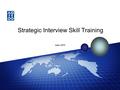 -1- June, 2012 Strategic Interview Skill Training.
