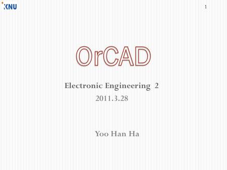 Electronic Engineering 2 2011.3.28 Yoo Han Ha 1. OrCAD 에는 부품기호 라이브러리에 약 20,000 개의 부품이 준비 부품기호 (part symbol) 가 기존 라이브러리에 없는 경우 라이브러리 에디터를 사용하여 새로운 부품기호.