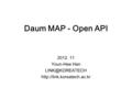 Daum MAP - Open API 2012. 11 Youn-Hee Han