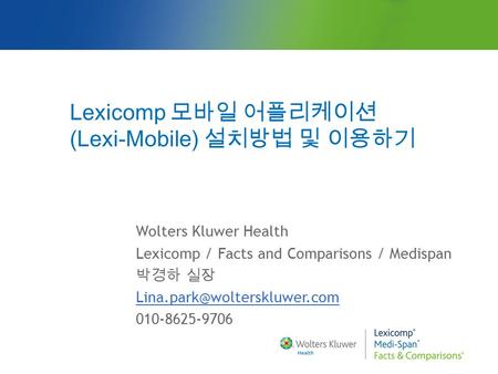 Lexicomp 모바일 어플리케이션 (Lexi-Mobile) 설치방법 및 이용하기 Wolters Kluwer Health Lexicomp / Facts and Comparisons / Medispan 박경하 실장 010-8625-9706.