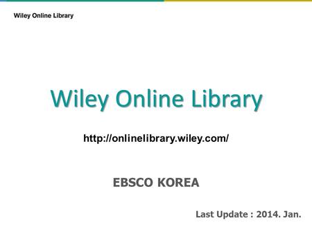 Wiley Online Library  EBSCO KOREA Last Update : 2014. Jan.