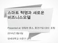 스마트 혁명과 새로운 비즈니스모델 Presented at: 영림원 중소, 중견기업 CEO 포럼 2014 년 3 월 6 일 연세대학교 이준기 교수.