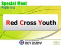 Red Cross Youth Special Meet 특별한 만남. 1953 년 JRC(Junior Red Cross) 로 시작 1973 년 2 월 1 일 JRC 에서 RCY 로 변경 RCY 명 칭 RCY 는.