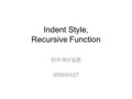 Indent Style, Recursive Function 전자계산입문 2009/03/27.