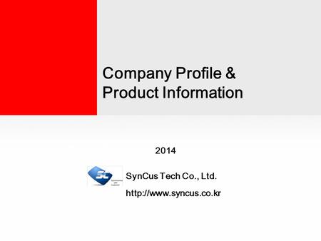Company Profile and Product Information 2014 SynCus Tech Co., Ltd.  Company Profile & Product Information.