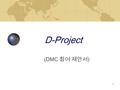 1 D-Project (DMC 참여 제안서 ). 2 서울 상암동 DMC 지역에 첨단 업무 및 R&D 시설의 비즈니스 집적단지를 조성 함으로써 관련 업체간의 시너지 효과를 통한 경쟁력 강화와 One Stop System 으로 생산성 효율을 높이고자 함 I.D.C (Information.