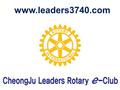 Www.leaders3740.com. 2014.07.16. 수 제 3 차 주회 ( 회원총회 ) 청주리더스로타리 e - 클럽.