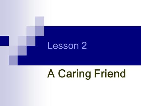 Lesson 2 A Caring Friend. Making true friends is hard. Keeping them is even harder. To keep a good friendship, you need to care about others. Then, how.