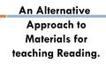 An Alternative Approach to Materials for teaching Reading.