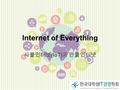 Internet of Everything 사물인터넷 (IoT) 과 만물인터넷. v 1. 떠오르는 2014 IT 이슈 2. 사물인터넷 ? 3. 만물인터넷 ? 4. 요약 정리 목차.