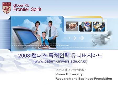 2008 캠퍼스 특허전략 유니버시아드 (www.patent-universiade.or.kr) 2008 캠퍼스 특허전략 유니버시아드 (www.patent-universiade.or.kr) 고려대학교 산학협력단 Korea University Research and Business.