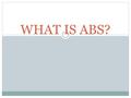 WHAT IS ABS?. ABS 란 ? 최근 많이 채용되고 있는 ABS 시스 템 (Anti-lock Brake Systme) 은 브 레이크의 신기원이라고 할 만큼 안 전 운전에 획기적인 기여를 하고 있다. ABS 시스템은 1952 년 영국 Dunlop 사가 항공기용으로.