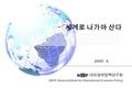 세계로 나가야 산다 2005. 4. (KIEP: Korea Institute for International Economic Policy) 대외경제정책연구원.