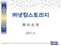 ㈜넷컴스토리지 회 사 소 개 2001. 6. for Information Value. 2 넷컴스토리지  스토리지 분야 계열화를 통한 전문 회사  1997 년 국내 최초 독자 브랜드 (QuRAID) 의 RAID 제품 개발 출시  2000 년 국내 최초 NAS 형 네트워크.