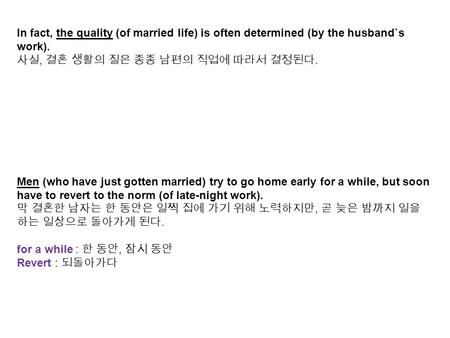 In fact, the quality (of married life) is often determined (by the husband`s work). 사실, 결혼 생활의 질은 종종 남편의 직업에 따라서 결정된다. Men (who have just gotten married)