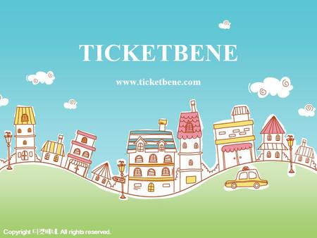 TICKETBENE www.ticketbene.com Copyright 티켓베네. All rights reserved.