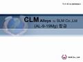 CLM Alloys By SLM Co.,Ltd (AL-9-19Mg) 합금 특허 제 10-0978558 호.