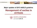 경희대학교 의학전문대학원 소화기내과 김 병 호 Management of ascites in cirrhosis 201408 Staff Lecture Major updates of 2013 AASLD guideline.