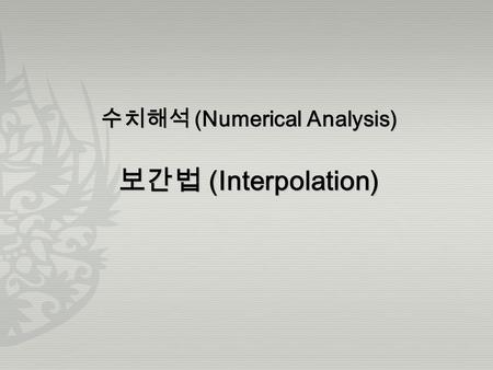 수치해석 (Numerical Analysis) 보간법 (Interpolation). Page 2 보간법 (Interpolation) In this chapter … 보간법이란 ? 통계적 혹은 실험적으로 구해진 데이터들 (x i ) 로부터, 주어진 데이터를 만족하는 근사.