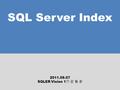 SQL Server Index 2011.09.07 SQLER Vision 1 기 강 동 운.