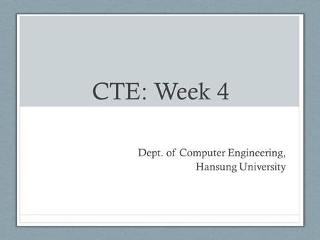 CTE: Week 4 Dept. of Computer Engineering, Hansung University.
