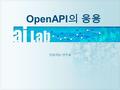 OpenAPI 의 응용 인공지능 연구실. Artificial Intelligence Laboratory 목차 1.OpenAPI 2.Mashup 3.How can use OpenAPI 4.Various OpenAPIs 5. 실습 2.