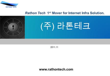Www.rathontech.com ( 주 ) 라톤테크 2011.11 Rathon Tech 1 st Mover for Internet Infra Solution.