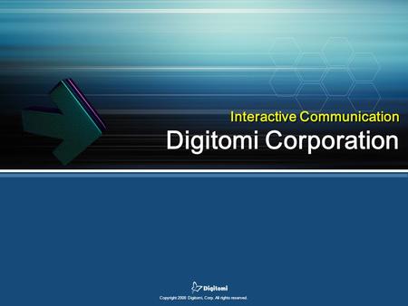 Interactive Communication 1 Interactive Communication Digitomi Corporation Interactive Communication Digitomi Corporation Copyright 2008 Digitomi, Corp.