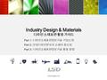 Www.lsdigital.co.kr Industry Design & Materials 디자인 소재표면 활용 가이드 Part 1: 디자인소재표면정보기술 기업소개 Part 2: 산업디자인분야의 소재의 중요성 Part 3: 디자인소재표면정보기술 활용 방법.