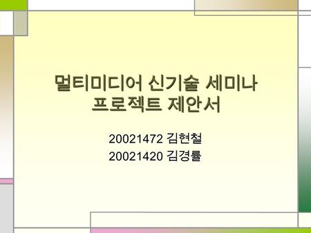 멀티미디어 신기술 세미나 프로젝트 제안서 20021472 김현철 20021420 김경률.