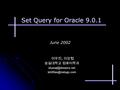 Set Query for Oracle 9.0.1 이우진, 이상협 숭실대학교 컴퓨터학과  June 2002.
