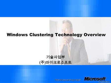 Windows Clustering Technology Overview 기술사업부 ( 주 ) 마이크로소프트.
