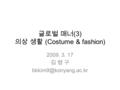 글로벌 매너 (3) 의상 생활 (Costume & fashion) 2009. 3. 17 김 병 구