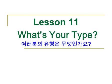 Lesson 11 What’s Your Type? 여러분의 유형은 무엇인가요 ?. What job do you want to have in the future? 여러분은 미래에 어떤 직업을 갖고 싶은가 ? p.218.