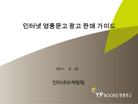 인터넷 영풍문고 광고 판매 가이드 2011. 6. 20 인터넷마케팅팀. 광고 게재 영역 – YP 이벤트 크기 : 184×304 (1 컷 ) 형식 : png 파일.