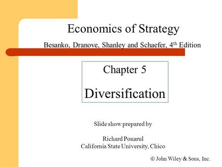 Economics of Strategy Slide show prepared by Richard Ponarul California State University, Chico  John Wiley  Sons, Inc. Chapter 5 Diversification Besanko,