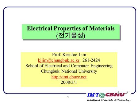 1 Electrical Properties of Materials ( 전기물성 ) Prof. Kee-Joe Lim 261-2424 School of Electrical and Computer Engineering.